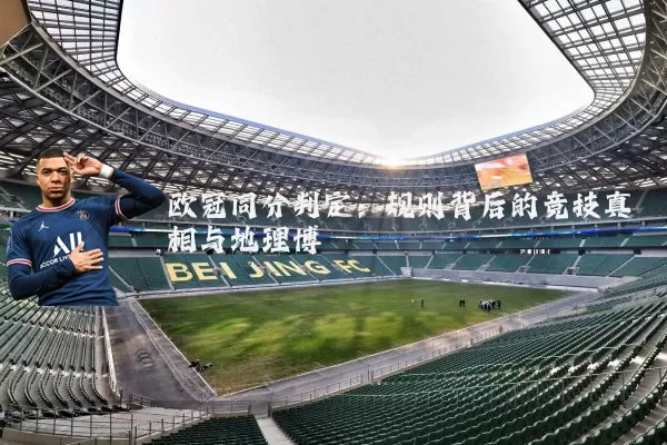 欧冠同分判定：规则背后的竞技真相与地理博弈