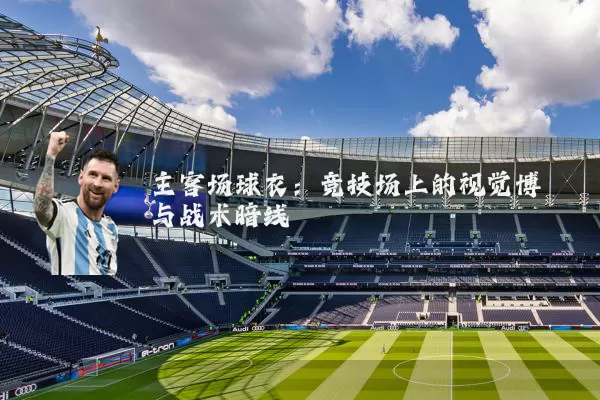 主客场球衣：竞技场上的视觉博弈与战术暗线
