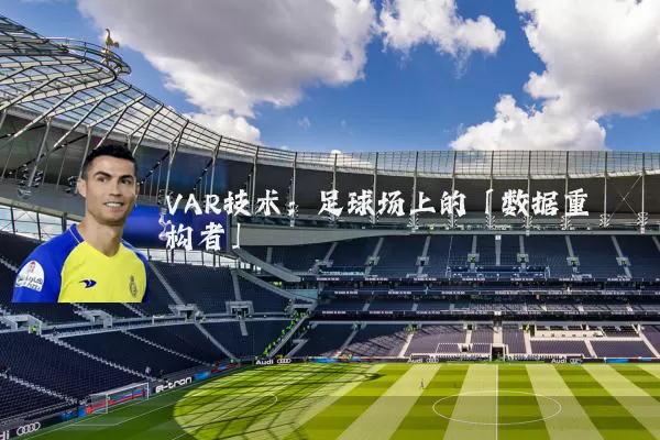 VAR技术:足球场上的「数据重构者」