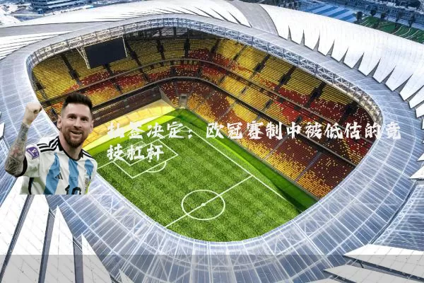 抽签决定：欧冠赛制中被低估的竞技杠杆