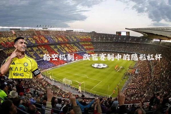 轮空机制:欧冠赛制中的隐形杠杆