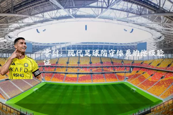 零封:现代足球防守体系的终极验证
