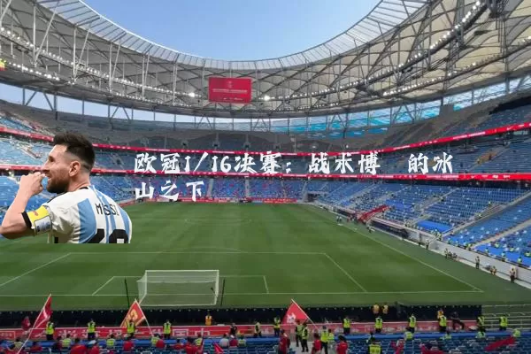 欧冠1/16决赛：战术博弈的冰山之下